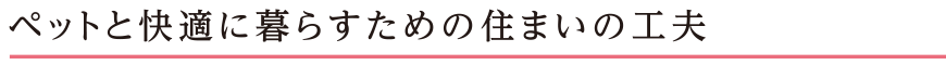 ペットと快適に暮らすための住まいの工夫